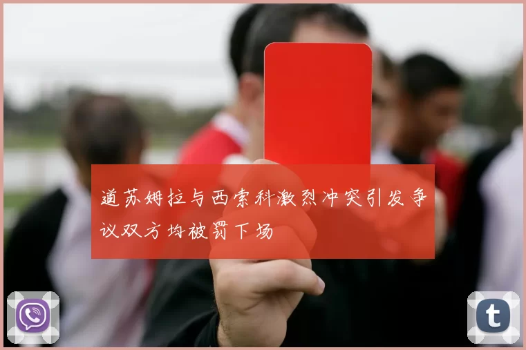 道苏姆拉与西索科激烈冲突引发争议双方均被罚下场